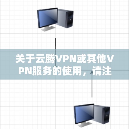 关于云腾VPN或其他VPN服务的使用，请注意以下重要信息