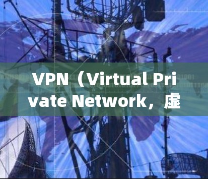 VPN（Virtual Private Network，虚拟专用网络）登录软件用于帮助用户安全地访问受限网络资源、保护隐私或绕过地域限制。以下是常见的VPN登录软件分类及推荐，以及使用注意事项