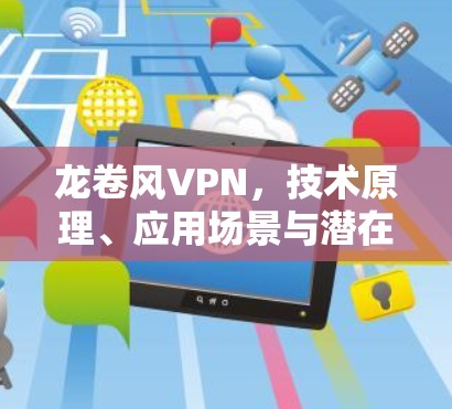 龙卷风VPN，技术原理、应用场景与潜在风险分析