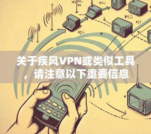关于疾风VPN或类似工具,请注意以下重要信息 关于疾风VPN或类似工具,请注意以下重要信息
