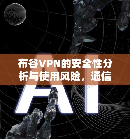 布谷VPN的安全性分析与使用风险，通信工程师的专业视角
