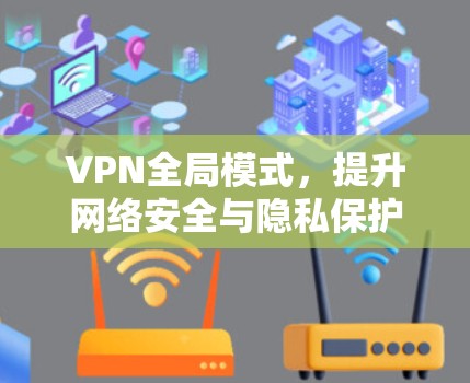 VPN全局模式，提升网络安全与隐私保护的利器