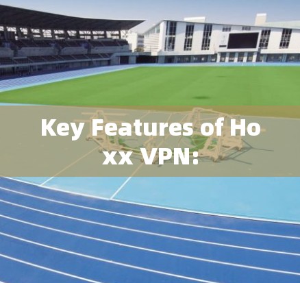 Key Features of Hoxx VPN:
