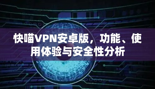 快喵VPN安卓版，功能、使用体验与安全性分析