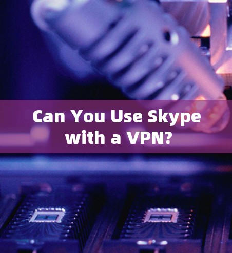 Can You Use Skype with a VPN?