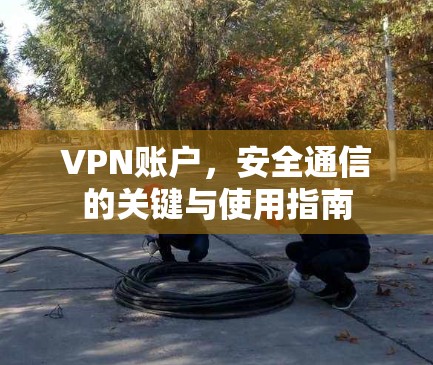 VPN账户，安全通信的关键与使用指南